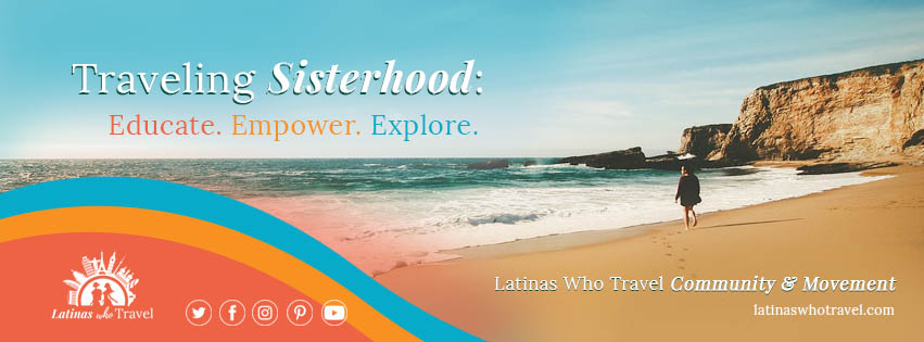 Latinas Who Travel Community and Movement - Latinas Que Viajan - Latina Travelers